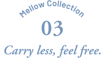 Mellow Collection 03 Carry less, feel free